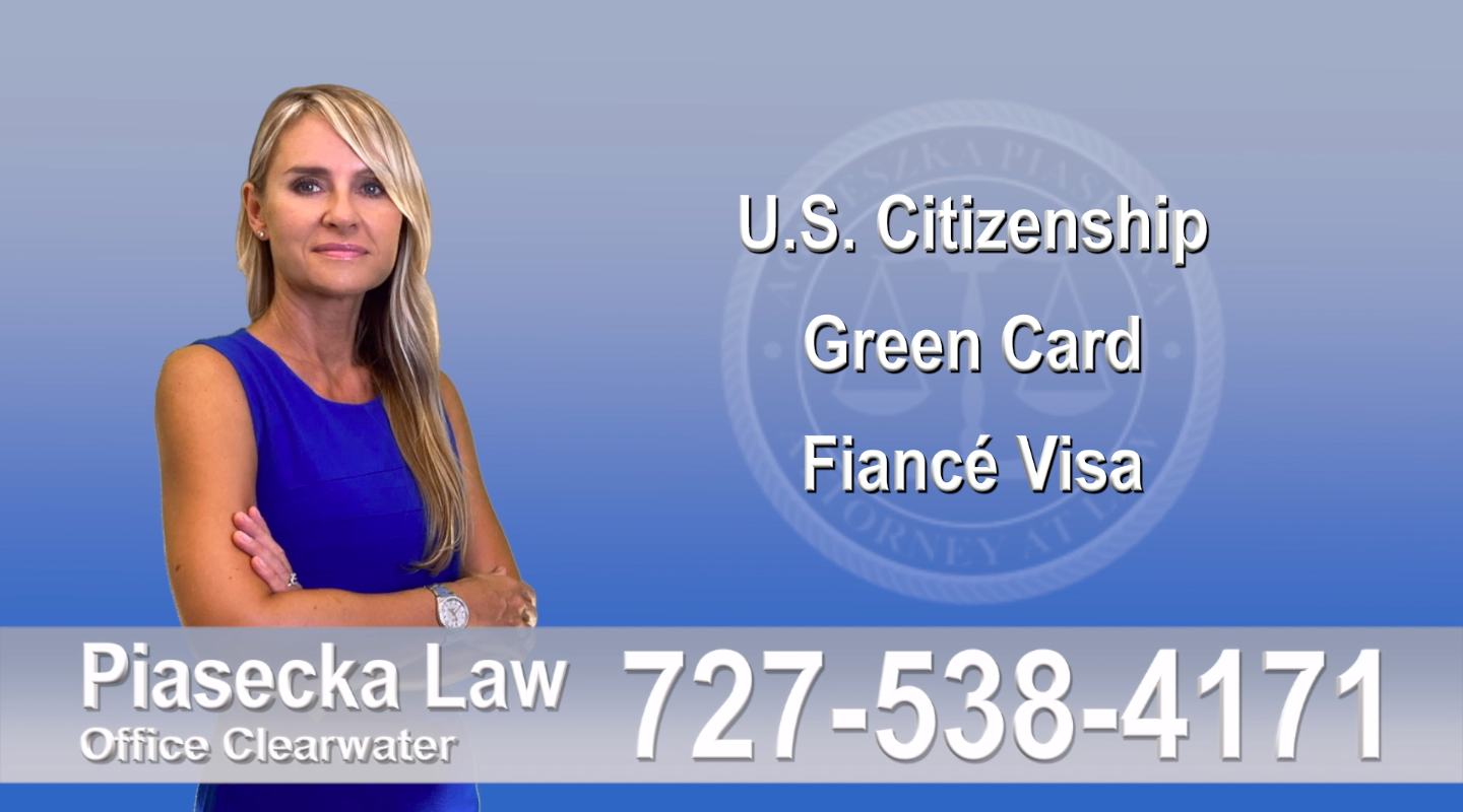 U.S. Citizenship, Green Card, Fiancé Visa, Florida, Attorney, Lawyer, Agnieszka Piasecka, Aga Piasecka, Piasecka, 1