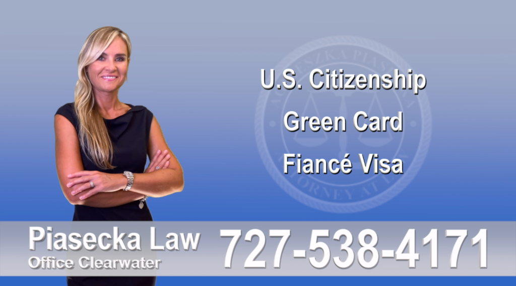 U.S. Citizenship, Green Card, Fiancé Visa, Florida, Attorney, Lawyer, Agnieszka Piasecka, Aga Piasecka, Piasecka, 4