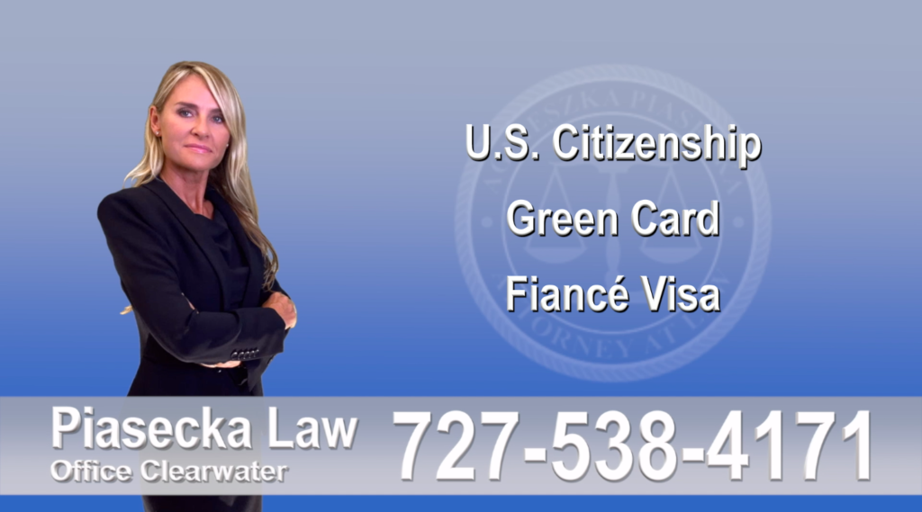 U.S. Citizenship, Green Card, Fiancé Visa, Florida, Attorney, Lawyer, Agnieszka Piasecka, Aga Piasecka, Piasecka, immigration law